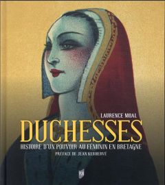 Duchesses. Histoire d'un pouvoir au féminin en Bretagne - Moal Laurence - Kerhervé Jean