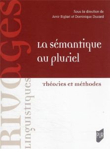 La sémantique au pluriel. Théories et méthodes - Biglari Amir - Ducard Dominique