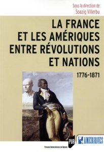 La France et les Amériques entre révolutions et nations. 1776-1871 - Villerbu Soazig