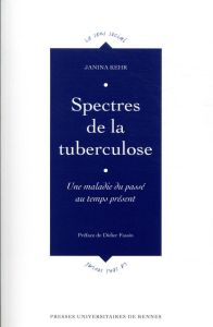 Spectres de la tuberculose. Une maladie du passé au temps présent - Kehr Janina - Fassin Didier