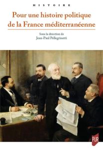 Pour une histoire politique de la France méditerranéenne - Pellegrinetti Jean-Paul - Guillon Jean-Marie