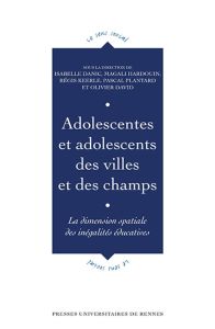 Adolescentes et adolescents des villes et des champs. La dimension spatiale des inégalités éducative - Danic Isabelle - Hardouin Magali - Keerle Régis -