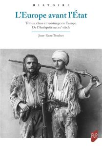 L'Europe avant l'Etat. Tribus, clans et voisinage en Europe. De l'Antiquité au XXe siècle - Trochet Jean-René