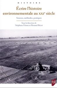 Écrire l'histoire environnementale au XXIe siècle. Sources, méthodes, pratiques - Frioux Stéphane - Bécot Renaud