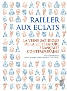 Railler aux éclats. La veine satirique de la littérature française contemporaine - Saint-Amand Denis - Vrydaghs David