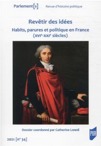 REVETIR DES IDEES - HABITS, PARURES ET POLITIQUE EN FRANCE (XVIE-XXIE SIECLES) - LANOE CATHERINE