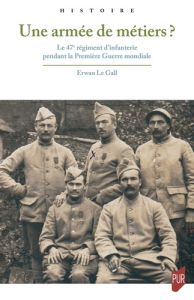 Une armée de métiers ?. Le 47e régiment d'infanterie pendant la Première Guerre mondiale - Le Gall erwan