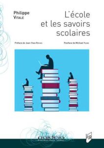 L'école et les savoirs scolaires - Vitale Philippe - Rochex Jean-Yves - Young Michael