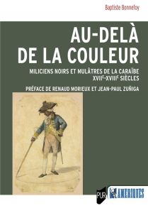 Au-delà de la couleur. Miliciens noirs et mulâtres de la Caraïbe (XVIIe-XVIIIe siècles) - Bonnefoy Baptiste - Morieux Renaud - Zuñiga Jean-P