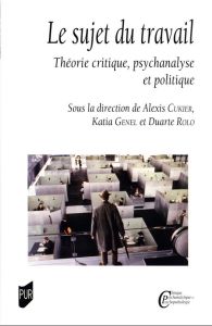 Le sujet du travail. Théorie critique, psychanalyse et politique - Cukier Alexis - Genel Katia - Rolo Duarte