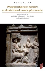 Pratiques religieuses, mémoire et identités dans le monde gréco-romain - Ackermann Delphine - Lafond Yves - Vincent Alexand