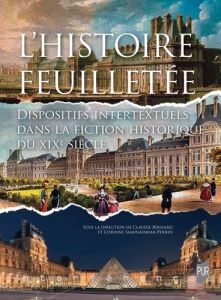 L'histoire feuilletée. Dispositifs intertextuels dans la fiction historique du XIXe siècle - Bernard Claudie - Saminadayar-Perrin Corinne