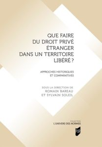 Que faire du droit privé étranger dans un territoire libéré ?. Approches historiques et comparatives - Soleil Sylvain - Bareau Romain