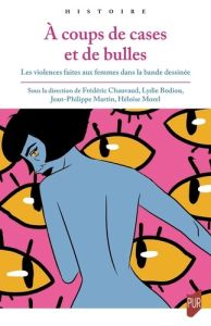 A coups de cases et de bulles. Les violences faites aux femmes dans la bande dessinée - Chauvaud Frédéric - Bodiou Lydie - Martin Jean-Phi