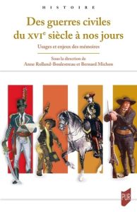 Des guerres civiles du XVIe siècle à nos jours. Usages et enjeux des mémoires - Rolland-boulestreau Anne - Michon Bernard