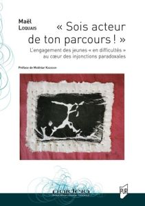 Sois acteur de ton parcours !. L'engagement des jeunes "en difficulté" au coeur des injonctions para - Loquais Mael - Kaddouri Mokhtar