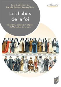 Les habits de la foi. Vêtements, costumes et religions du Moyen Age à nos jours - Brian Isabelle - Simiz Stefano