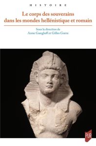 Le corps des souverains dans les mondes hellénistique et romain - Gangloff Anne - Gorre Gilles