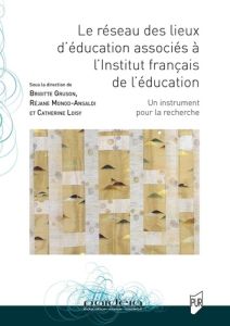 Le réseau des lieux d'éducation associés à l'Institut français de l'éducation. Un instrument pour la - Gruson Brigitte - Monod-Ansaldi Réjane - Loisy Cat