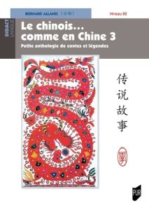 Le chinois...comme en Chine 3. Petite anthologie de contes et légendes - Niveau B2 - Allanic Bernard