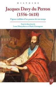 Jacques Davy du Perron (1556-1618). Figures oubliées d'un passeur de son temps - Martysheva Lana - Greengrass Mark