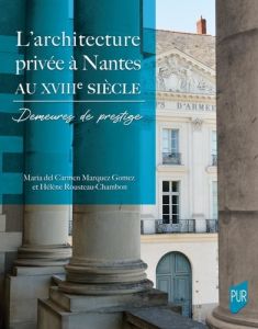 L'architecture privée à Nantes au XVIIIe siècle. Demeures de prestige - Carmen Marquez Gomez Maria del - Rousteau-Chambon