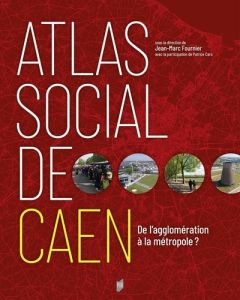 Atlas social de Caen. De l'agglomération à la métropole ? - Fournier Jean-Marc