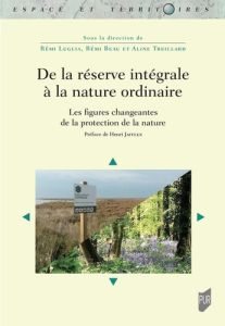 De la réserve intégrale à la nature ordinaire. Les figures changeantes de la protection de la nature - Luglia Rémi - Beau Rémi - Treillard Aline