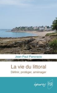 La vie du littoral. Définir, protéger, aménager - Pancracio Jean-Paul