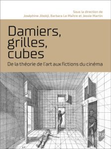 Damiers, grilles, cubes. De la théorie de l'art aux fictions du cinéma - Jibokji Joséphine - Le Maître Barbara - Martin Jes