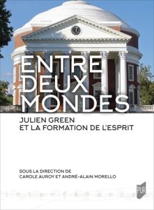 Entre deux mondes. Julien Green et la formation de l'esprit - Auroy Carole - Morello André-Alain