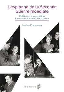 L'espionne de la Seconde Guerre mondiale. Pratiques et représentations d'une "masculinisation" de la - Francezon Louise - Mailänder Elissa