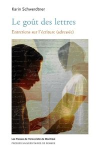 Le goût des lettres. Entretiens sur l'écriture (adressée) - Schwerdtner Karin