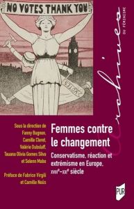 Femmes contre le changement. Conservatisme, réaction et extrémisme en Europe, XVIIIe-XXIe siècles - Bugnon Fanny - Cleret Camille - Dubslaff Valérie -