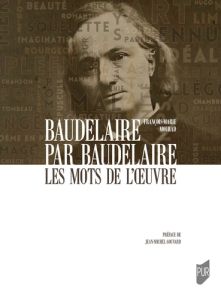 Baudelaire par Baudelaire. Les mots de l'oeuvre - Mourad François-Marie - Gouvard Jean-Michel