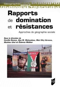 Rapports de domination et résistances. Approches de géographie sociale - Devaux Camille - Mahoudeau Alex M. - Oiry Varacca