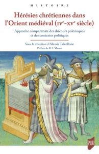 Hérésies chrétiennes dans l'Orient médiéval (IVe-XVe siècle). Approche comparatiste des discours pol - Trivellone Alessia - Moore R. I.