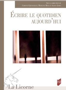 Ecrire le quotidien aujourd'hui - Grenouillet Corinne - Heck Maryline - James Alison