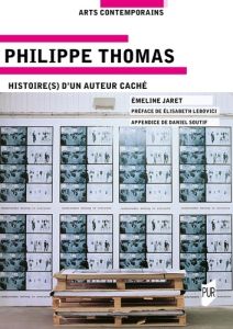 Philippe Thomas. Histoire(s) d'un auteur caché - Jaret Emeline - Lebovici Elisabeth - Soutif Daniel