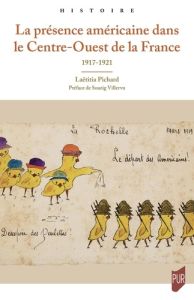 La présence américaine dans le Centre-Ouest de la France. 1917-1921 - Pichard Laëtitia - Villerbu Soazig