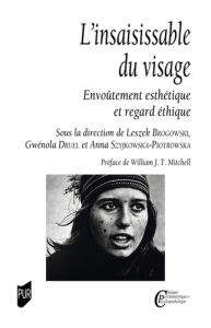 L'insaisissable du visage. Envoûtement esthétique et regard éthique - Brogowski Leszek - Druel Gwénola - Szyjkowska-Piot