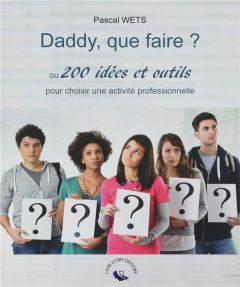 Daddy, que faire ?. Ou 200 idées et outils pour choisir une activité professionnelle - Wets Pascal