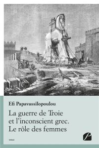 La guerre de Troie et l'inconscient grec. Le rôle des femmes - Papavassilopoulou Efi