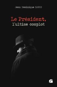 LE PRESIDENT, L'ULTIME COMPLOT - Zanus Jean Dominique