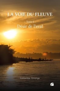 La voie du fleuve. Tome 1 : Désir de l'aval - Emongo Lomomba Jules