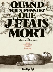 Quand vous pensiez que j'étais mort. Mon quotidien dans le coma - Blanchin Matthieu