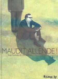 Maudit Allende ! - Bras Olivier - Gonzalez Jorge