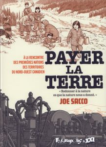 Payer la terre. A la rencontre des Premières Nations des territoires du nord-ouest canadien - Sacco Joe - Van den Dries Sidonie