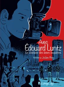 Avec Edouard Luntz. Le cinéaste des âmes inquiètes - Frey Julien