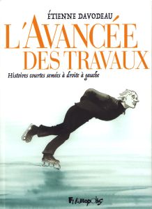 L'avancée des travaux. Histoires courtes semées à droite à gauche - Davodeau Etienne